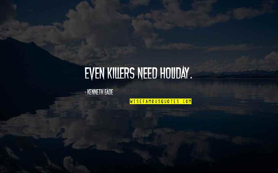 Need A Vacation Quotes By Kenneth Eade: Even killers need holiday.