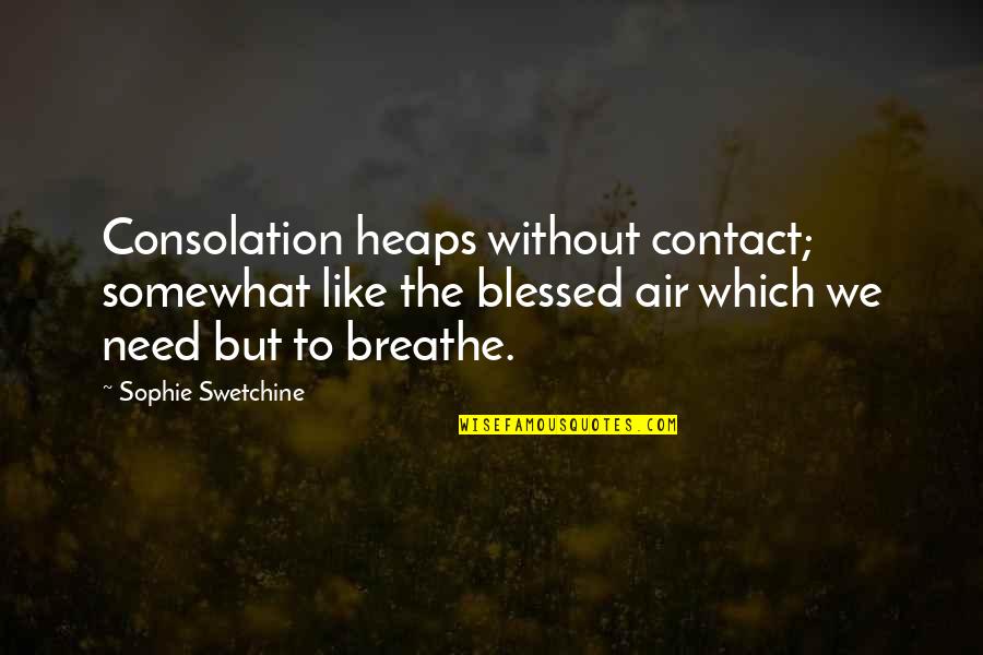 Need Air To Breathe Quotes By Sophie Swetchine: Consolation heaps without contact; somewhat like the blessed Need Air To Breathe Quotes By Sophie Swetchine: Consolation heaps without contact; somewhat like the blessed