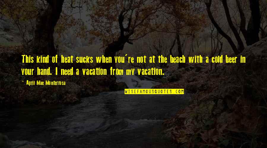 Need Beach Quotes By April Mae Monterrosa: This kind of heat sucks when you're not Need Beach Quotes By April Mae Monterrosa: This kind of heat sucks when you're not
