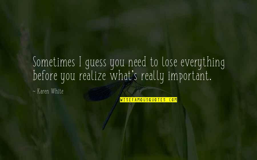 Need Beach Quotes By Karen White: Sometimes I guess you need to lose everything Need Beach Quotes By Karen White: Sometimes I guess you need to lose everything