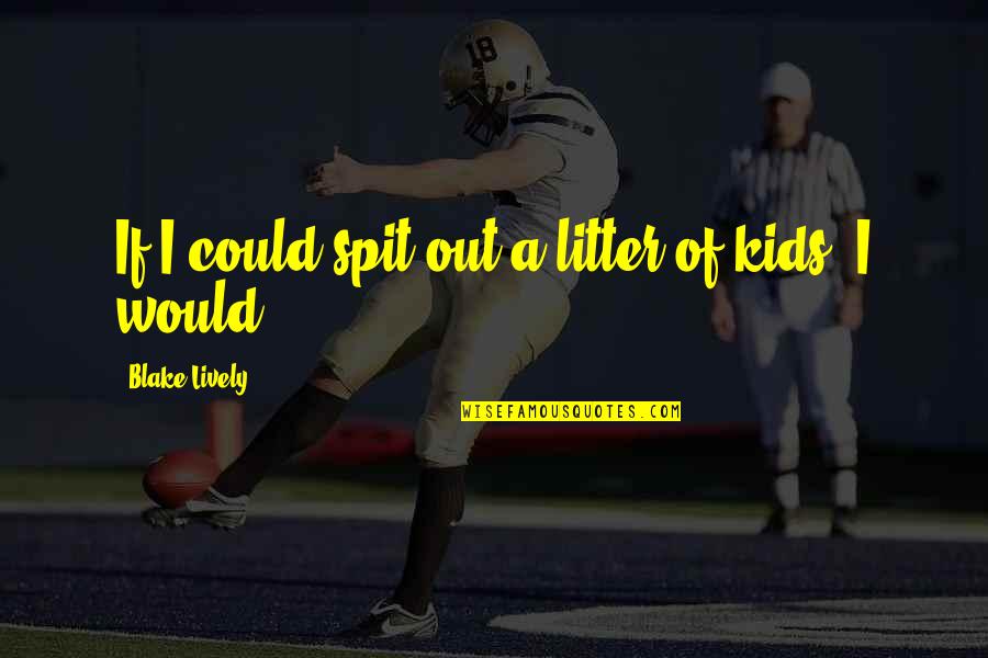 Need Car Insurance Quotes By Blake Lively: If I could spit out a litter of
