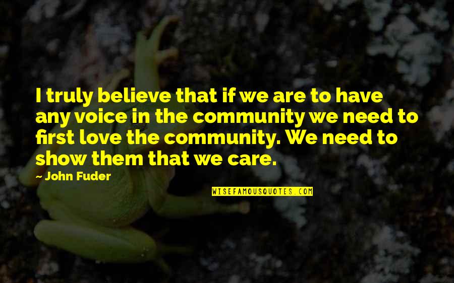Need Care And Love Quotes By John Fuder: I truly believe that if we are to