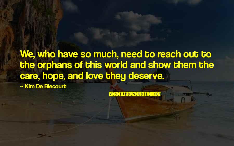 Need Care And Love Quotes By Kim De Blecourt: We, who have so much, need to reach
