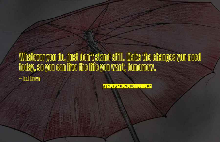 Need Changes In Life Quotes By Joel Brown: Whatever you do, just don't stand still. Make