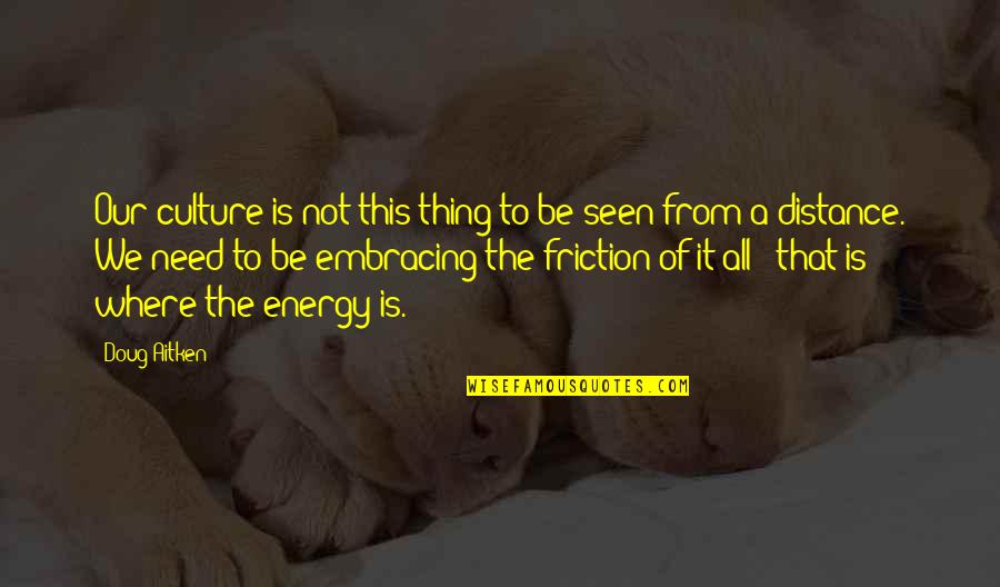 Need Energy Quotes By Doug Aitken: Our culture is not this thing to be