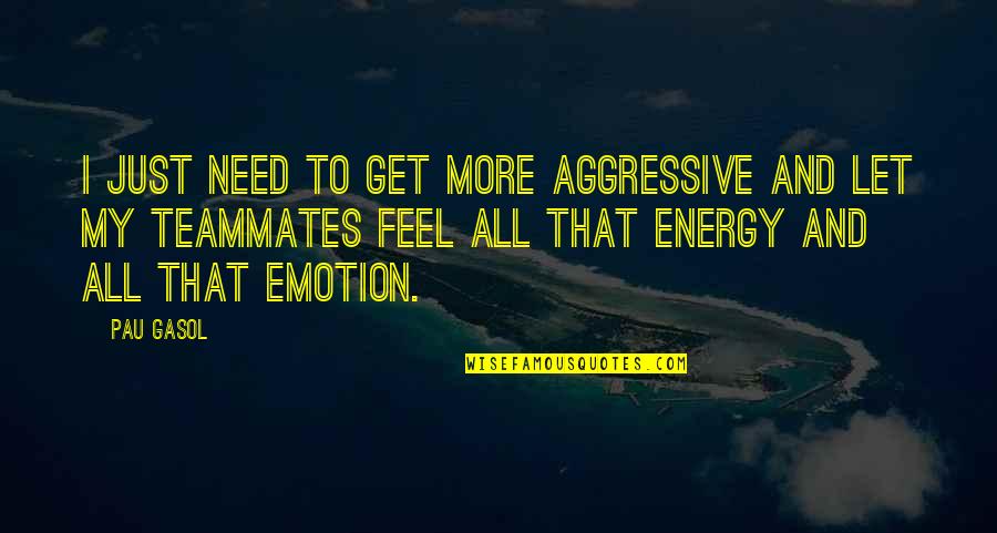 Need Energy Quotes By Pau Gasol: I just need to get more aggressive and