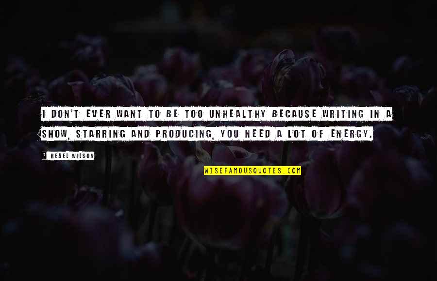 Need Energy Quotes By Rebel Wilson: I don't ever want to be too unhealthy