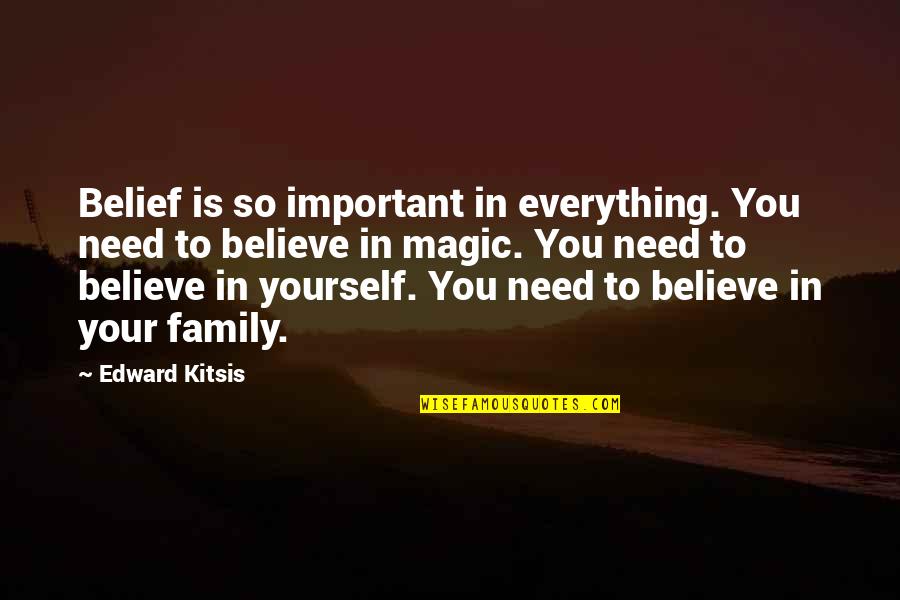 Need Family Quotes By Edward Kitsis: Belief is so important in everything. You need Need Family Quotes By Edward Kitsis: Belief is so important in everything. You need