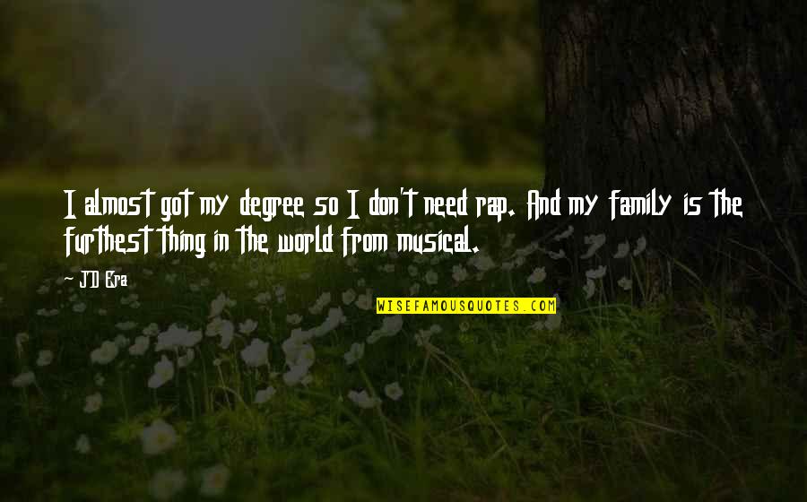 Need Family Quotes By JD Era: I almost got my degree so I don't Need Family Quotes By JD Era: I almost got my degree so I don't