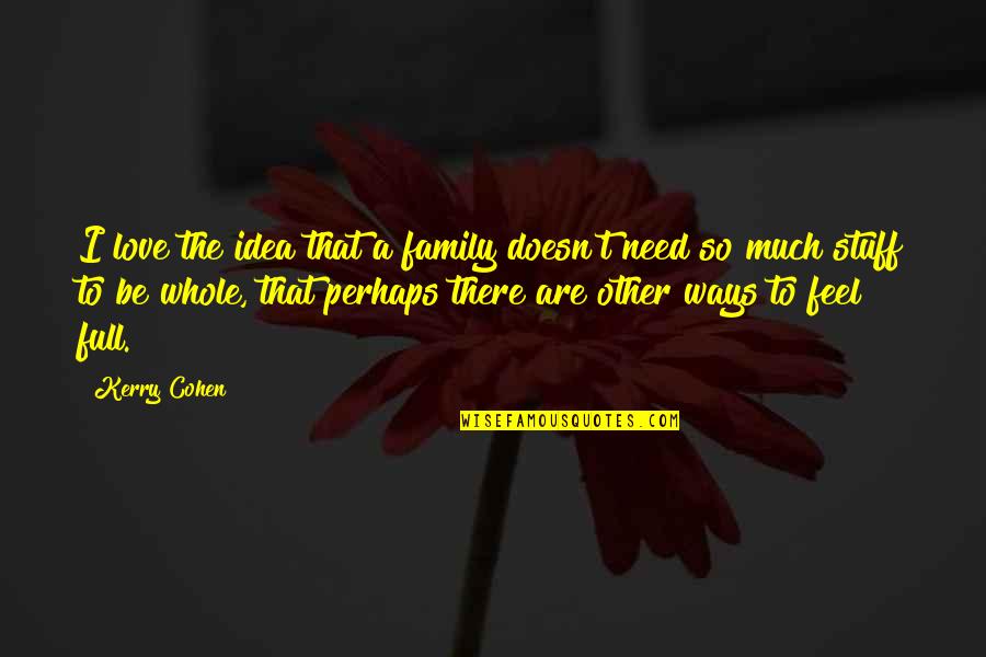 Need Family Quotes By Kerry Cohen: I love the idea that a family doesn't Need Family Quotes By Kerry Cohen: I love the idea that a family doesn't