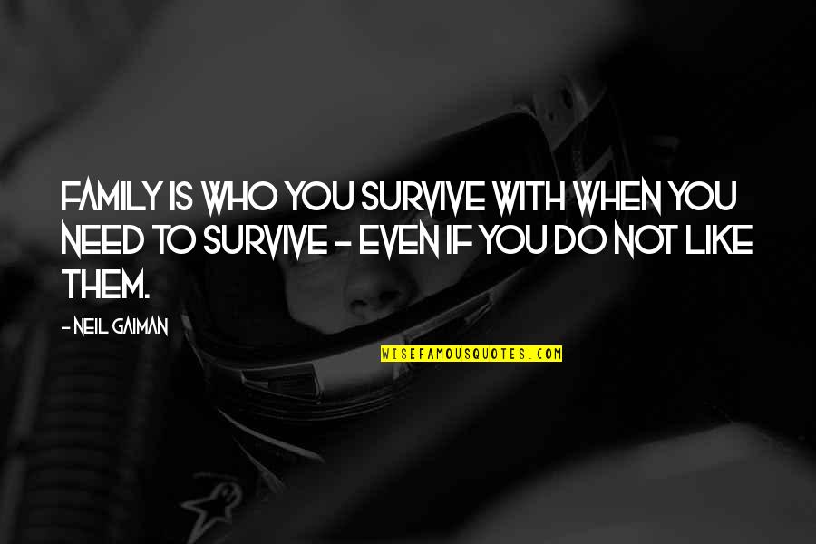 Need Family Quotes By Neil Gaiman: Family is who you survive with when you