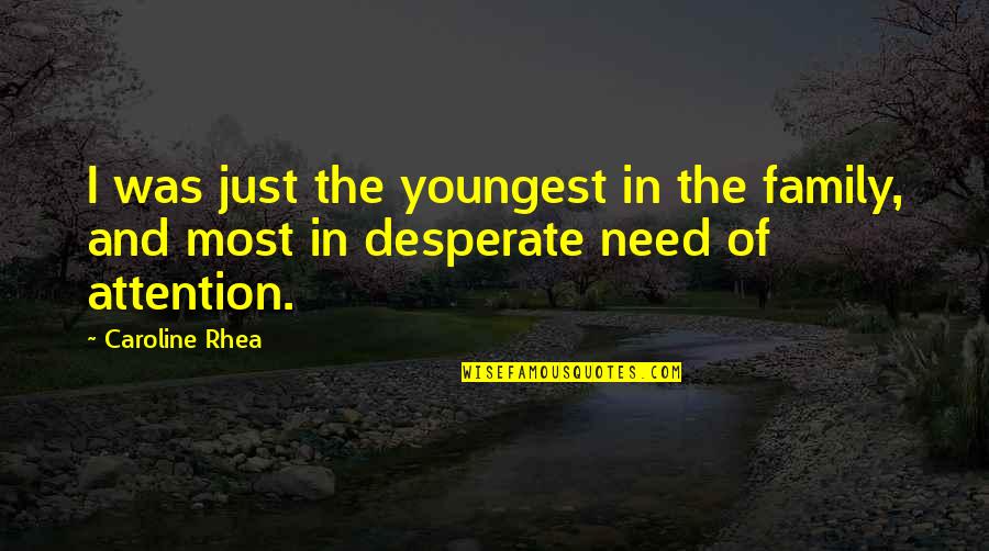 Need For Attention Quotes By Caroline Rhea: I was just the youngest in the family,