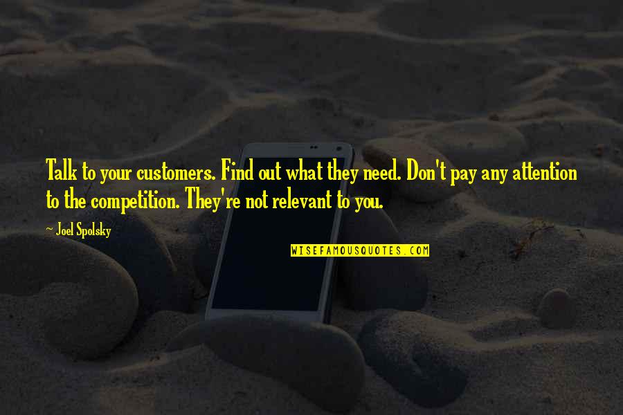 Need For Attention Quotes By Joel Spolsky: Talk to your customers. Find out what they