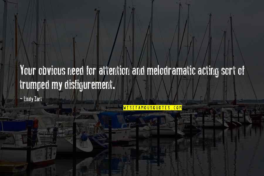 Need For Attention Quotes By Lindy Zart: Your obvious need for attention and melodramatic acting
