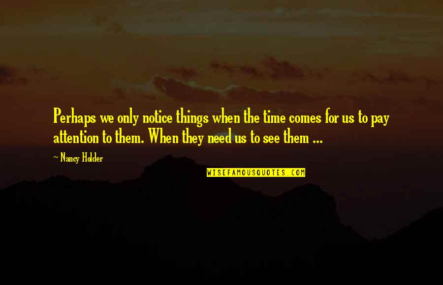 Need For Attention Quotes By Nancy Holder: Perhaps we only notice things when the time