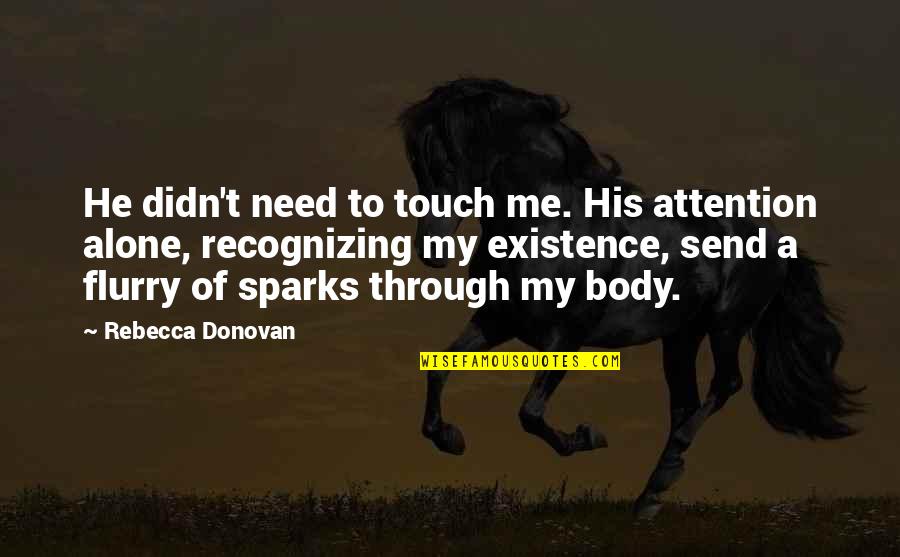 Need For Attention Quotes By Rebecca Donovan: He didn't need to touch me. His attention