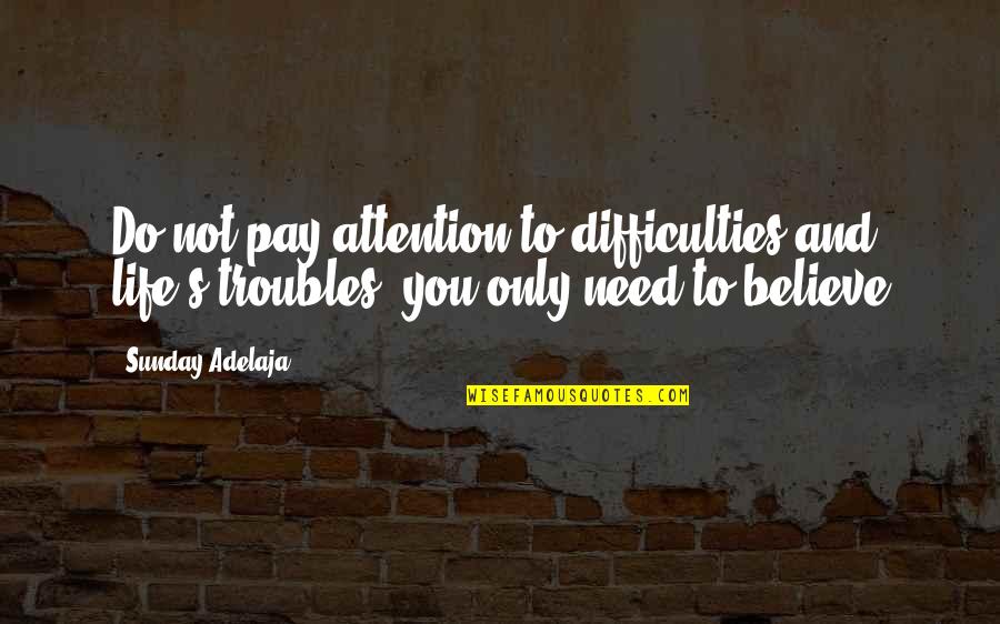 Need For Attention Quotes By Sunday Adelaja: Do not pay attention to difficulties and life's