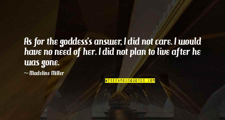 Need For Care Quotes By Madeline Miller: As for the goddess's answer, I did not