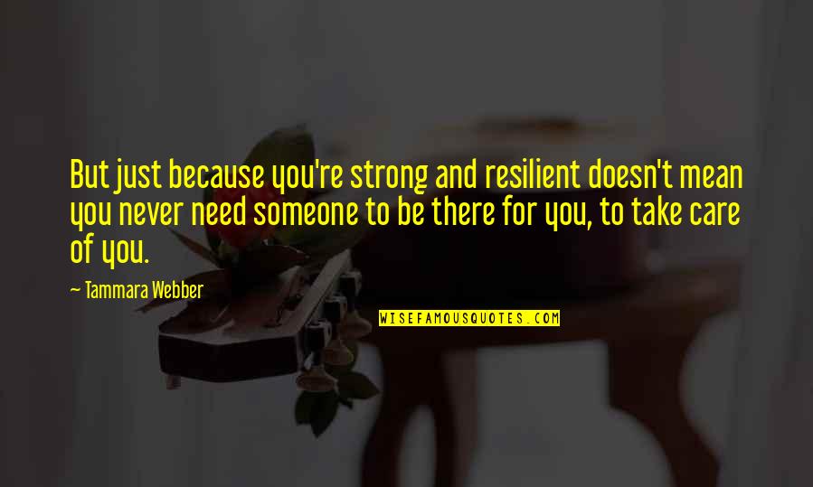 Need For Care Quotes By Tammara Webber: But just because you're strong and resilient doesn't