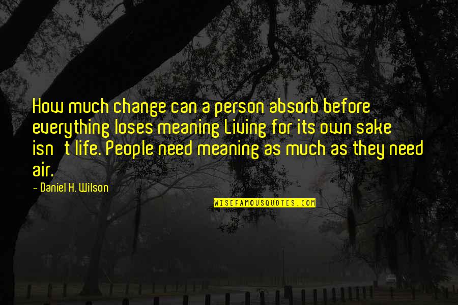 Need For Change Quotes By Daniel H. Wilson: How much change can a person absorb before