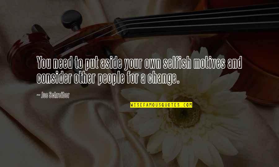 Need For Change Quotes By Joe Schreiber: You need to put aside your own selfish