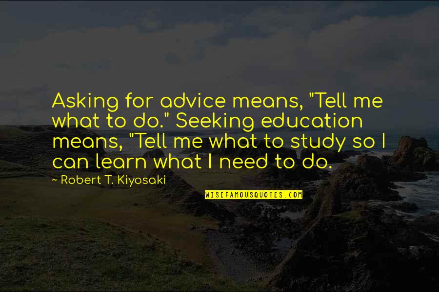 Need For Education Quotes By Robert T. Kiyosaki: Asking for advice means, "Tell me what to Need For Education Quotes By Robert T. Kiyosaki: Asking for advice means, "Tell me what to