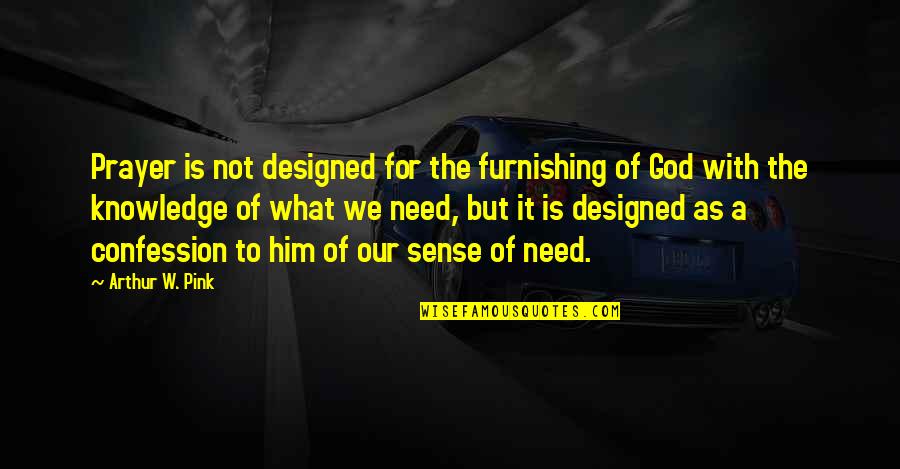 Need For God Quotes By Arthur W. Pink: Prayer is not designed for the furnishing of
