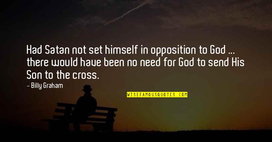 Need For God Quotes By Billy Graham: Had Satan not set himself in opposition to