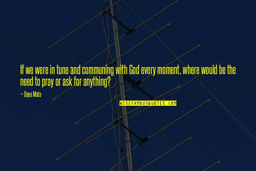 Need For God Quotes By Daya Mata: If we were in tune and communing with