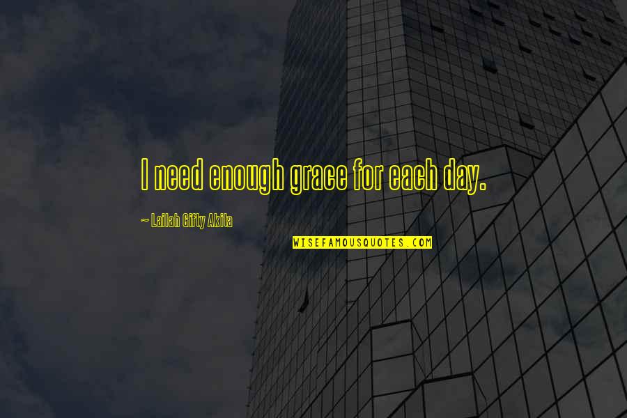Need For God Quotes By Lailah Gifty Akita: I need enough grace for each day.