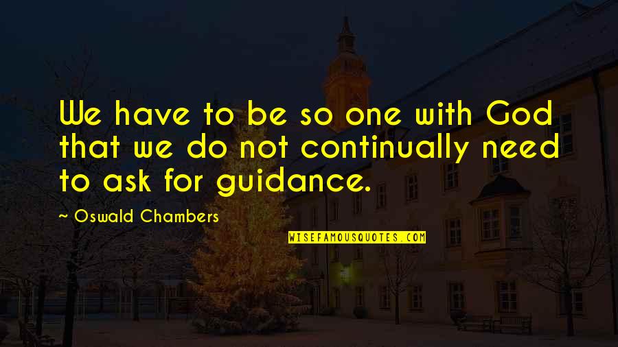 Need For God Quotes By Oswald Chambers: We have to be so one with God