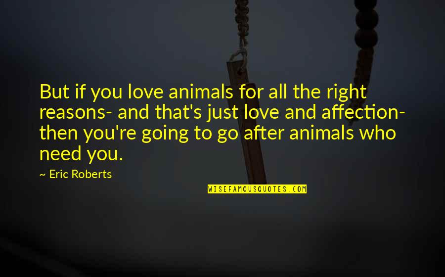 Need For Love And Affection Quotes By Eric Roberts: But if you love animals for all the