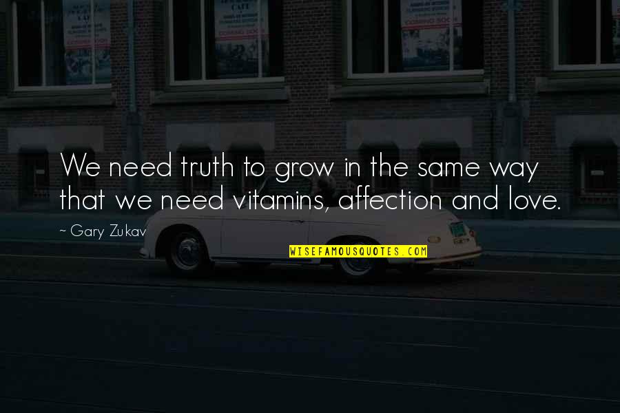 Need For Love And Affection Quotes By Gary Zukav: We need truth to grow in the same