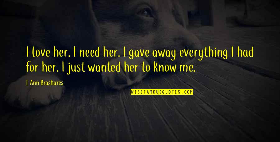 Need For Love Quotes By Ann Brashares: I love her. I need her. I gave Need For Love Quotes By Ann Brashares: I love her. I need her. I gave