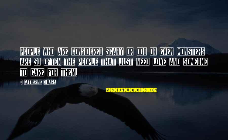 Need For Love Quotes By Catherine O'Hara: People who are considered scary or odd or Need For Love Quotes By Catherine O'Hara: People who are considered scary or odd or