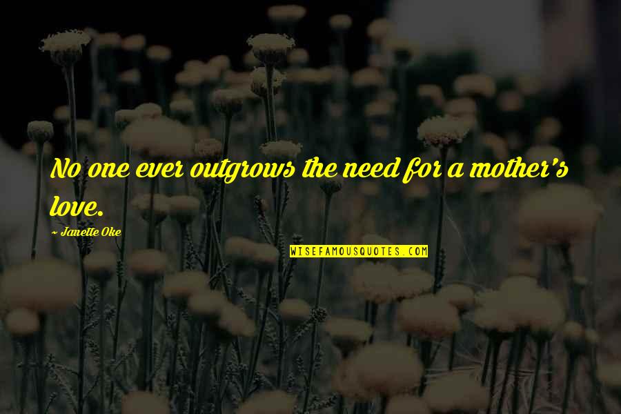 Need For Love Quotes By Janette Oke: No one ever outgrows the need for a Need For Love Quotes By Janette Oke: No one ever outgrows the need for a