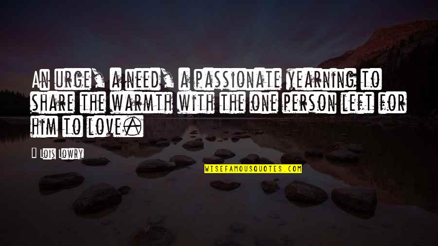 Need For Love Quotes By Lois Lowry: An urge, a need, a passionate yearning to Need For Love Quotes By Lois Lowry: An urge, a need, a passionate yearning to