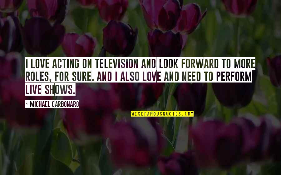 Need For Love Quotes By Michael Carbonaro: I love acting on television and look forward Need For Love Quotes By Michael Carbonaro: I love acting on television and look forward