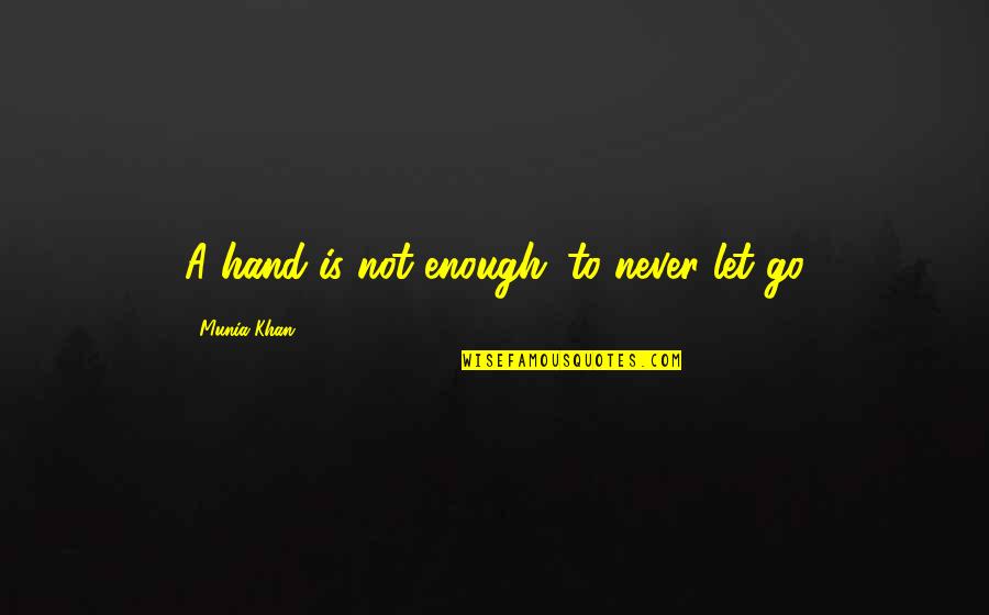 Need For Love Quotes By Munia Khan: A hand is not enough...to never let go