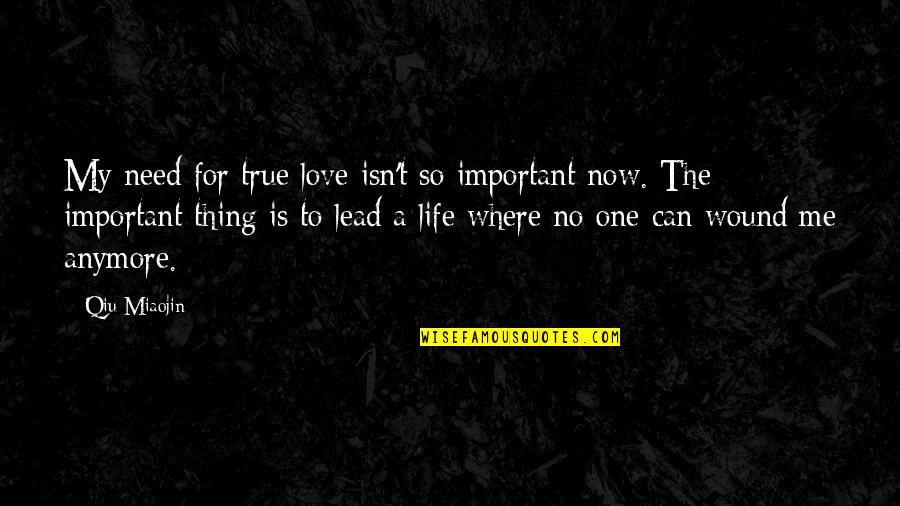 Need For Love Quotes By Qiu Miaojin: My need for true love isn't so important