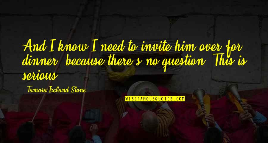Need For Love Quotes By Tamara Ireland Stone: And I know I need to invite him Need For Love Quotes By Tamara Ireland Stone: And I know I need to invite him