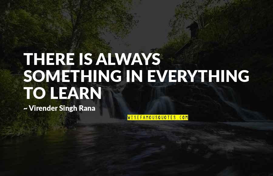 Need For Marketing Quotes By Virender Singh Rana: THERE IS ALWAYS SOMETHING IN EVERYTHING TO LEARN Need For Marketing Quotes By Virender Singh Rana: THERE IS ALWAYS SOMETHING IN EVERYTHING TO LEARN