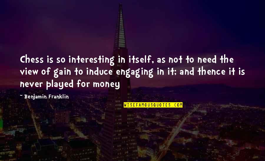 Need For Money Quotes By Benjamin Franklin: Chess is so interesting in itself, as not