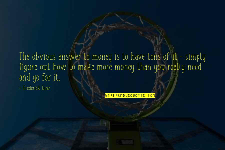 Need For Money Quotes By Frederick Lenz: The obvious answer to money is to have