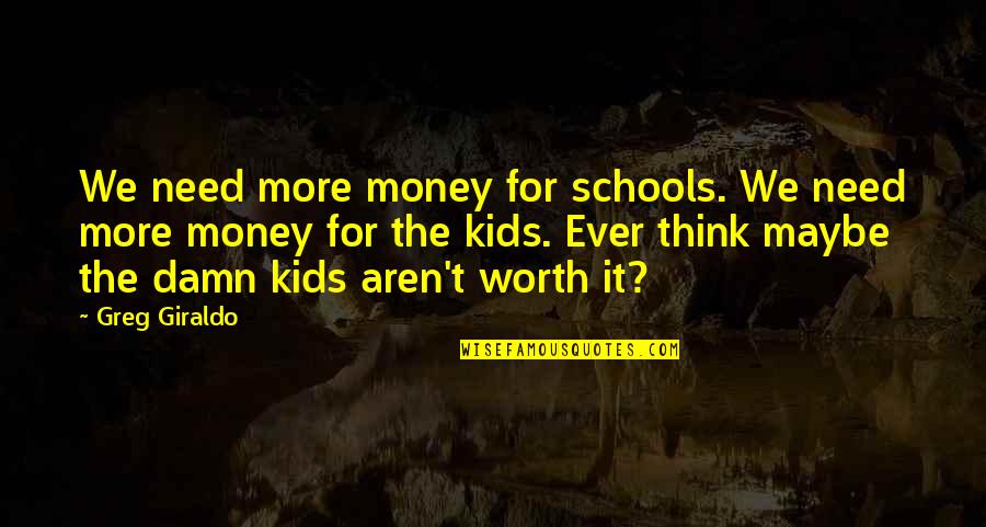 Need For Money Quotes By Greg Giraldo: We need more money for schools. We need