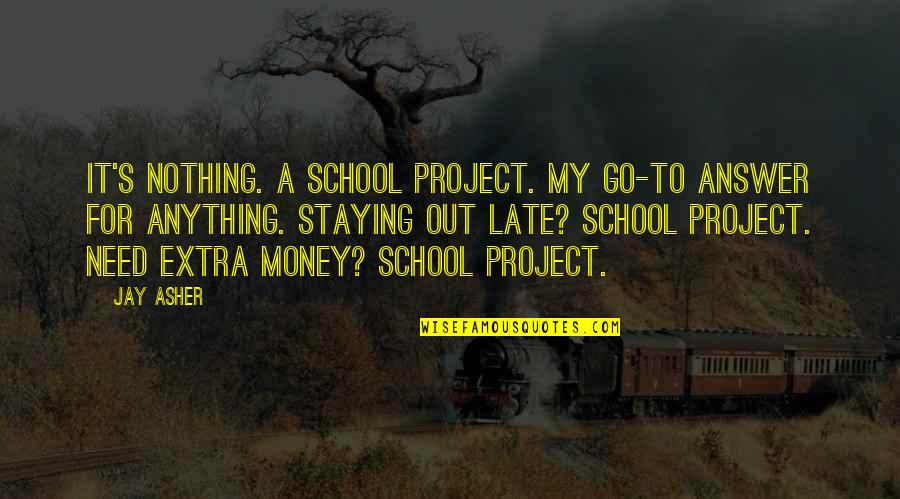 Need For Money Quotes By Jay Asher: It's nothing. A school project. My go-to answer