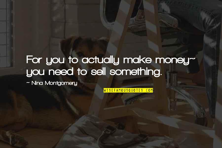 Need For Money Quotes By Nina Montgomery: For you to actually make money~ you need