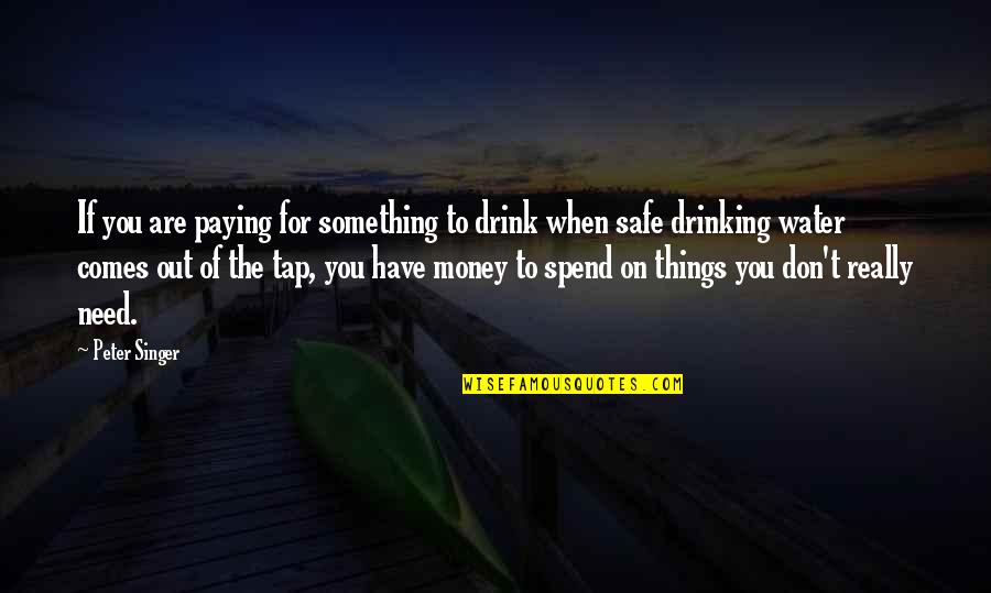 Need For Money Quotes By Peter Singer: If you are paying for something to drink