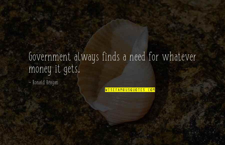 Need For Money Quotes By Ronald Reagan: Government always finds a need for whatever money