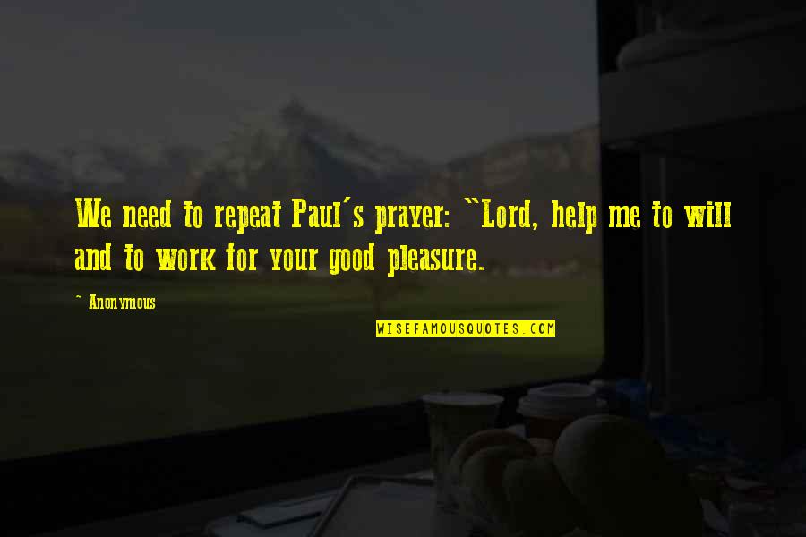Need For Prayer Quotes By Anonymous: We need to repeat Paul's prayer: "Lord, help
